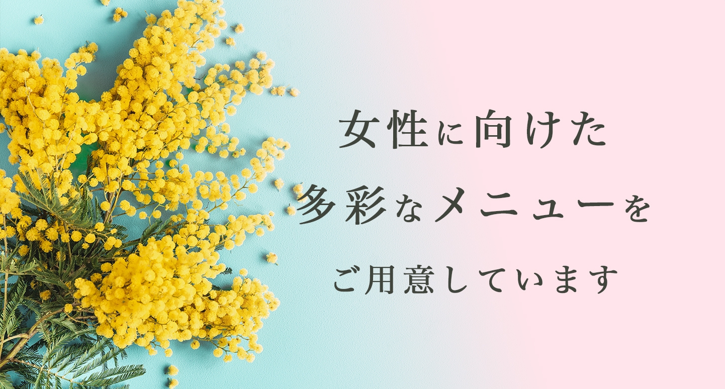 女性に向けた多彩なメニューをご用意しています